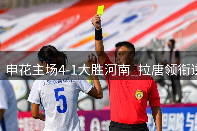 申花主场4-1大胜河南 拉唐领衔逆转好戏