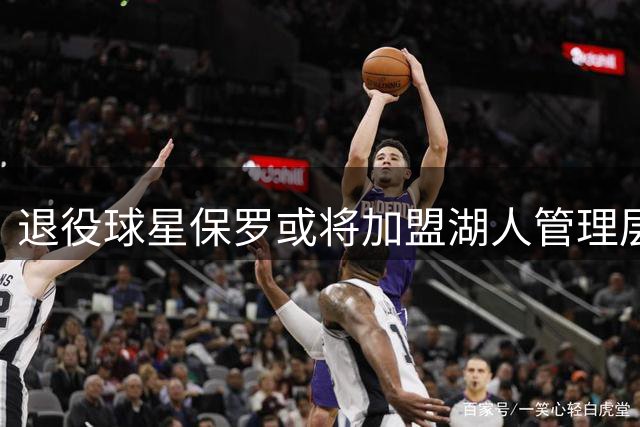 退役球星保罗或将加盟湖人管理层 15年前错失联手科比机会