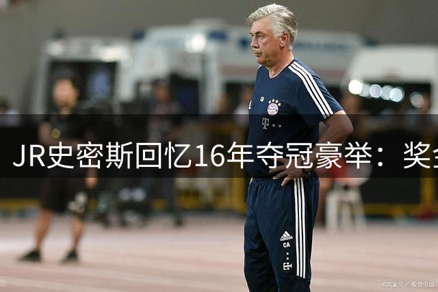 JR史密斯回忆16年夺冠豪举：奖金秒变法拉利F12